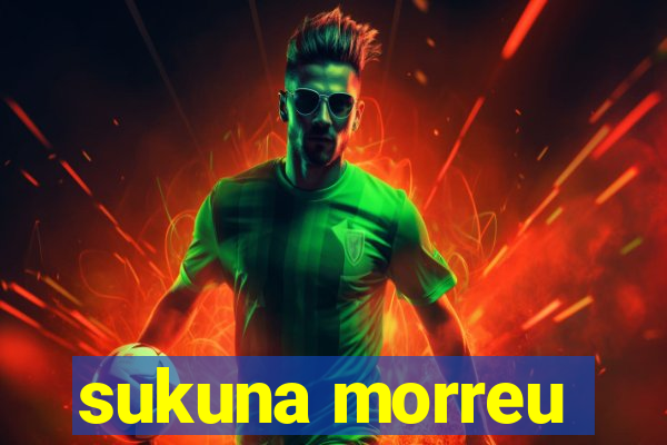 sukuna morreu